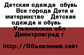 Детская одежда, обувь . - Все города Дети и материнство » Детская одежда и обувь   . Ульяновская обл.,Димитровград г.